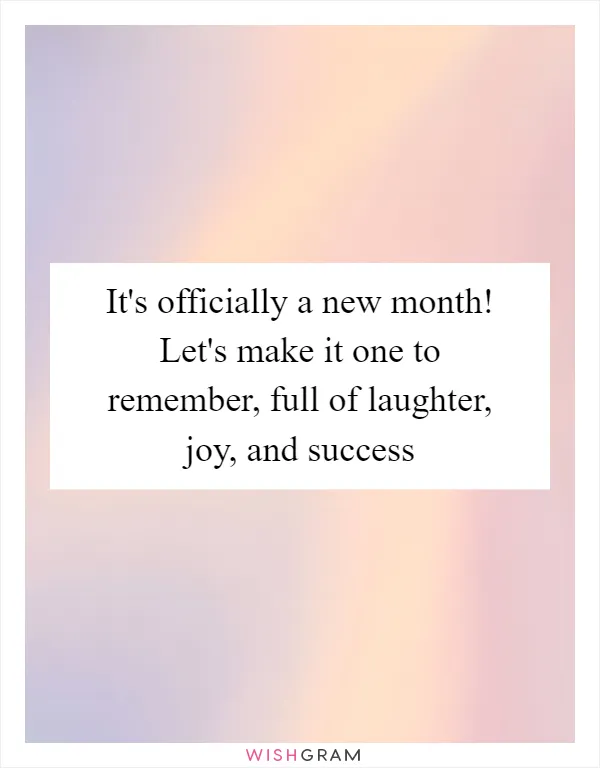 It's officially a new month! Let's make it one to remember, full of laughter, joy, and success