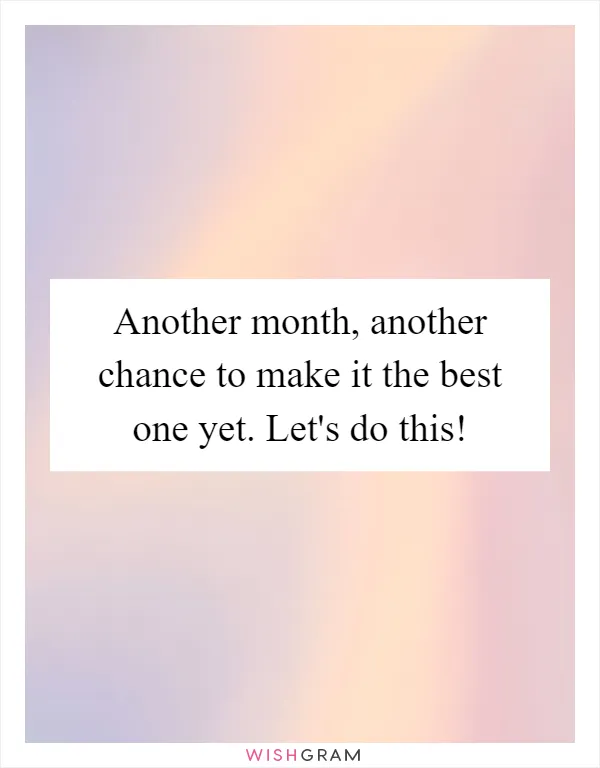 Another month, another chance to make it the best one yet. Let's do this!