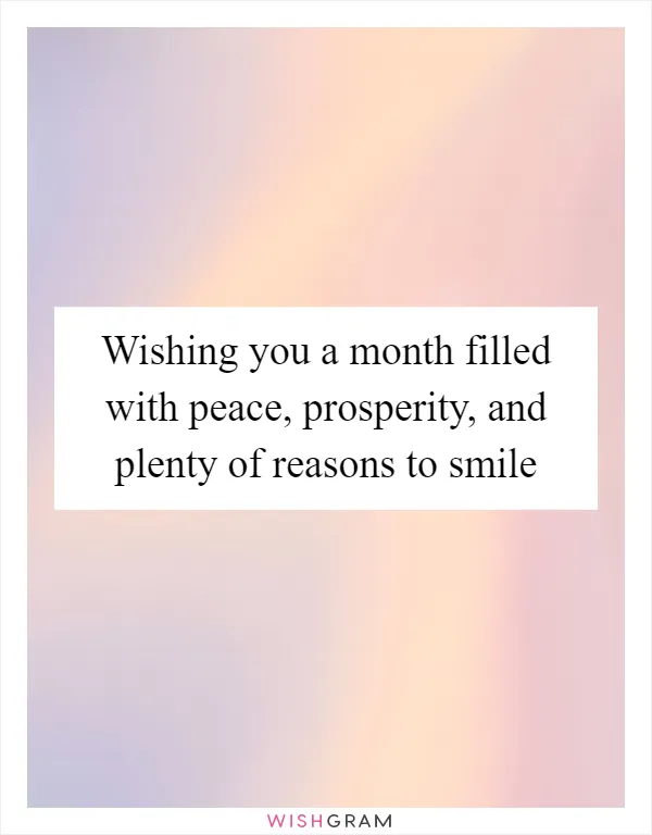 Wishing you a month filled with peace, prosperity, and plenty of reasons to smile