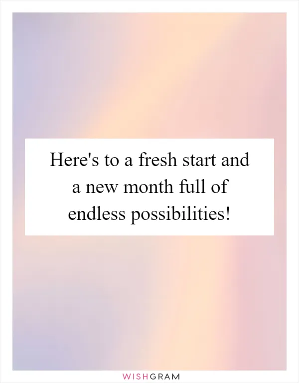 Here's to a fresh start and a new month full of endless possibilities!