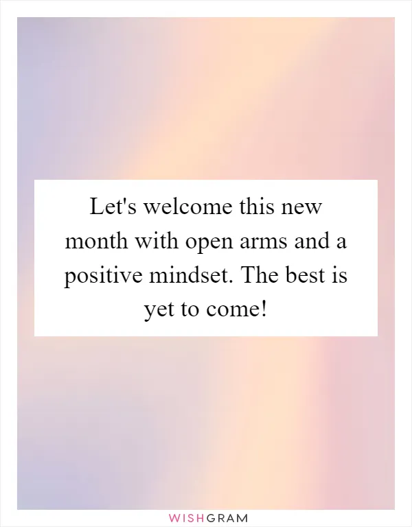 Let's welcome this new month with open arms and a positive mindset. The best is yet to come!