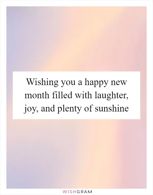 Wishing you a happy new month filled with laughter, joy, and plenty of sunshine