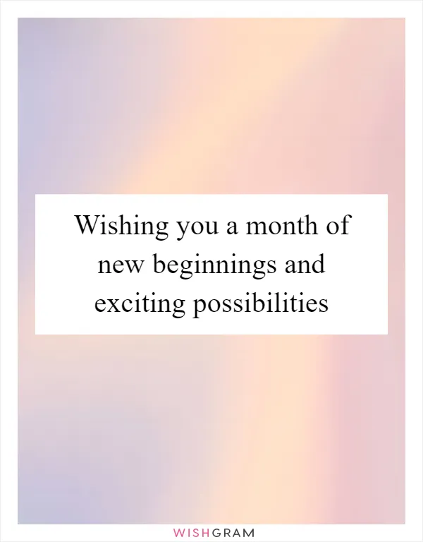 Wishing you a month of new beginnings and exciting possibilities