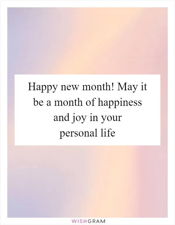 Happy new month! May it be a month of happiness and joy in your personal life