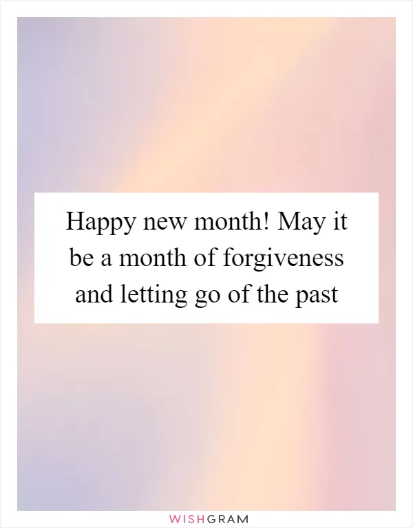 Happy new month! May it be a month of forgiveness and letting go of the past