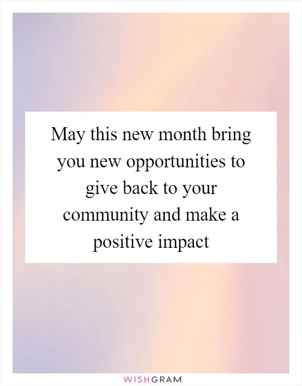 May this new month bring you new opportunities to give back to your community and make a positive impact