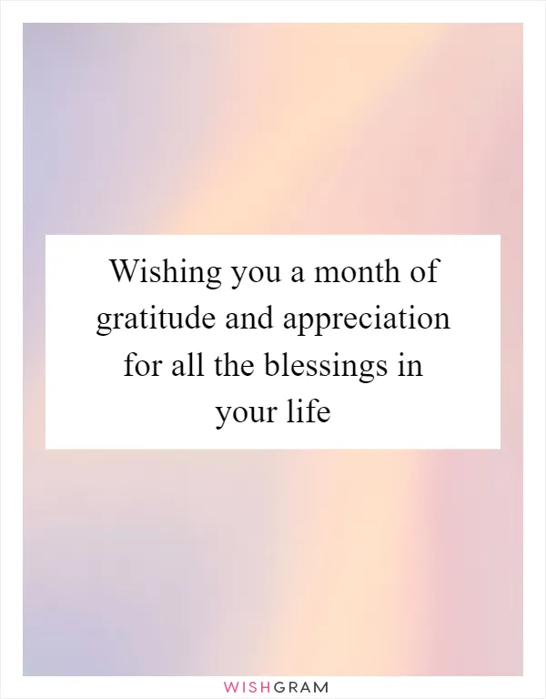 Wishing you a month of gratitude and appreciation for all the blessings in your life