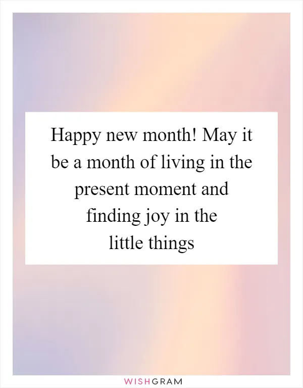 Happy new month! May it be a month of living in the present moment and finding joy in the little things