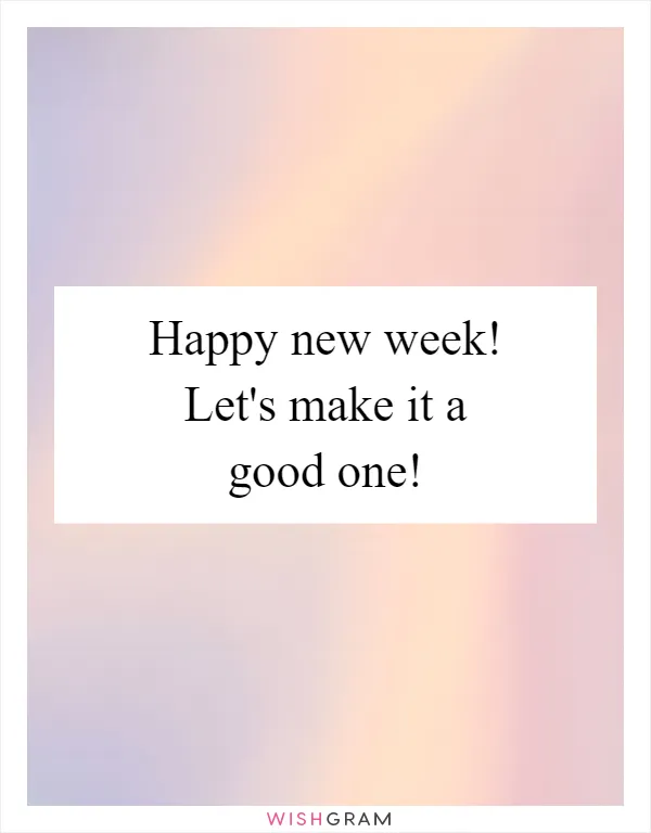 Happy new week! Let's make it a good one!