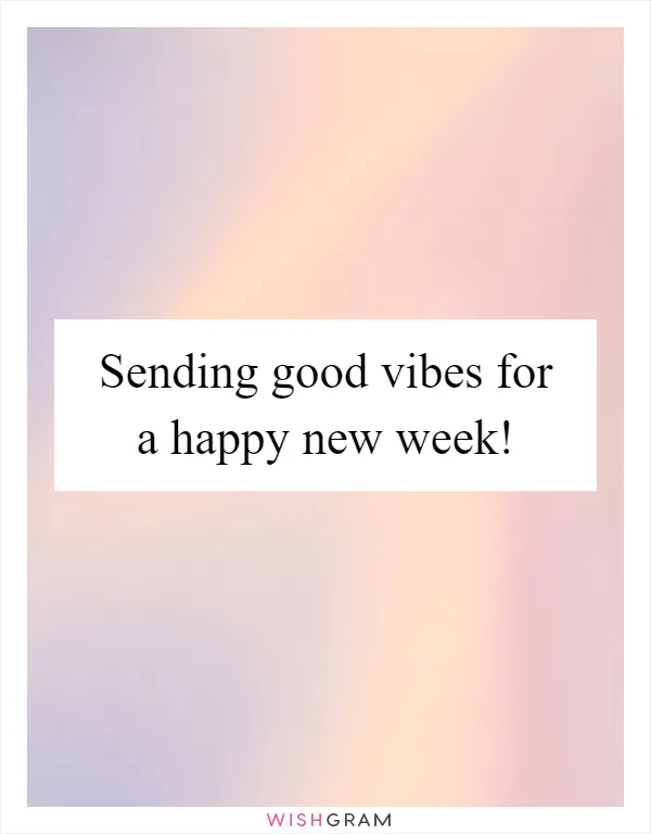 Sending good vibes for a happy new week!