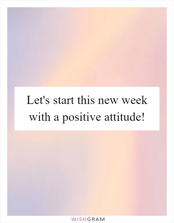 Let's start this new week with a positive attitude!