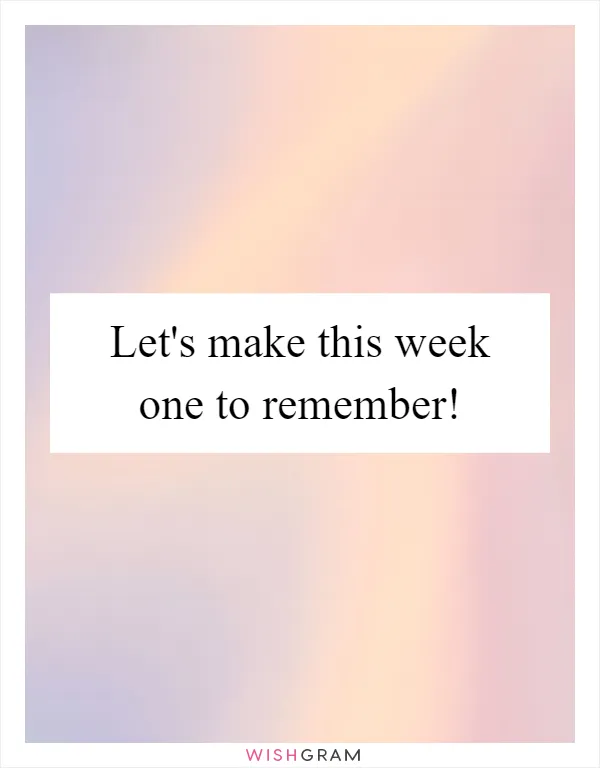 Let's make this week one to remember!