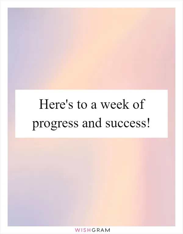 Here's to a week of progress and success!