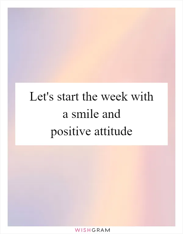 Let's start the week with a smile and positive attitude