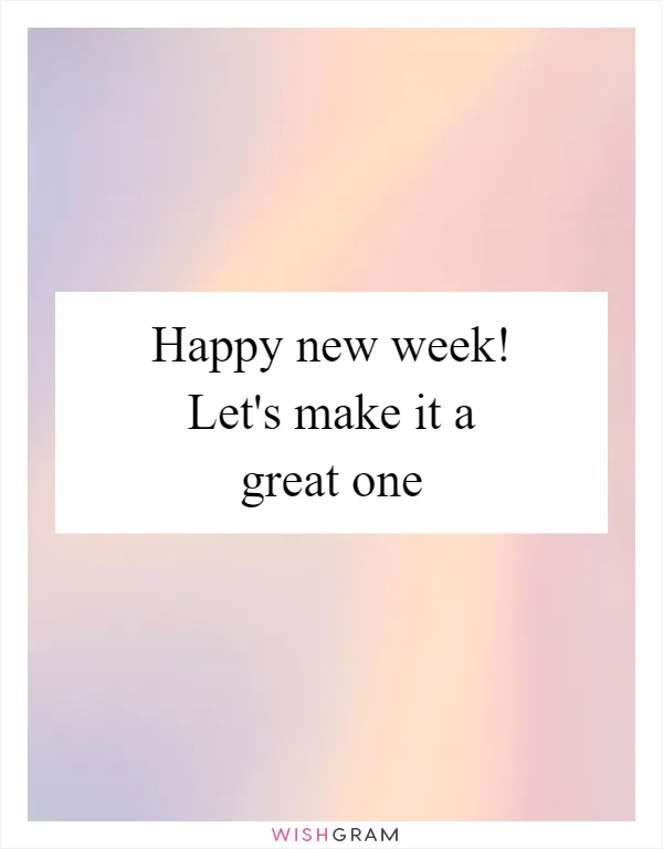 Happy new week! Let's make it a great one