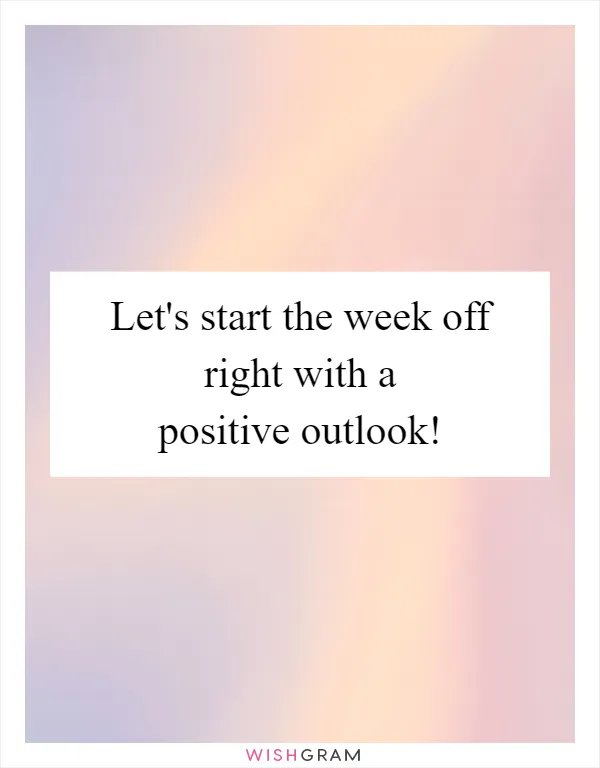 Let's start the week off right with a positive outlook!