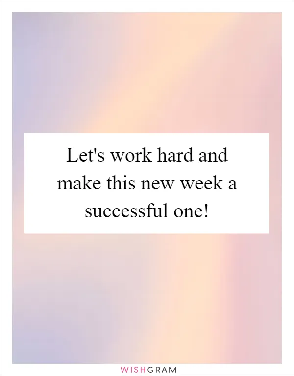 Let's work hard and make this new week a successful one!
