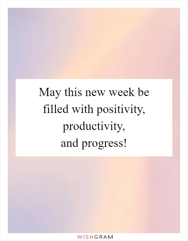 May this new week be filled with positivity, productivity, and progress!