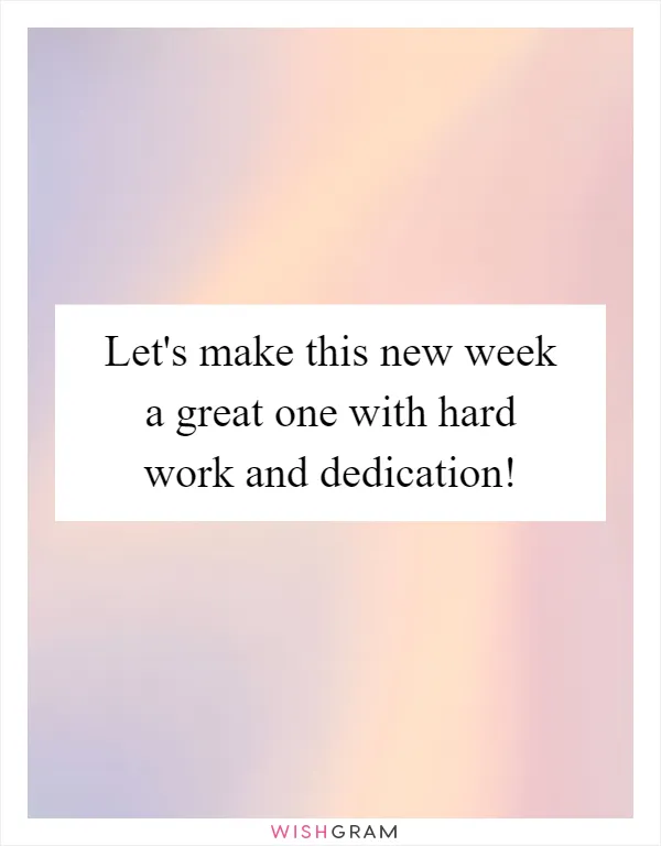 Let's make this new week a great one with hard work and dedication!