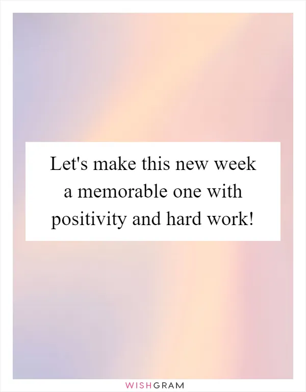 Let's make this new week a memorable one with positivity and hard work!