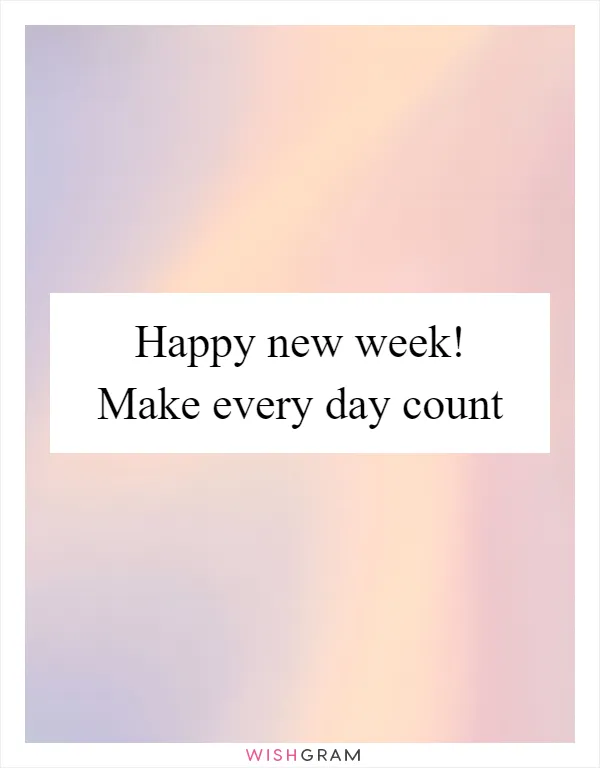 Happy new week! Make every day count