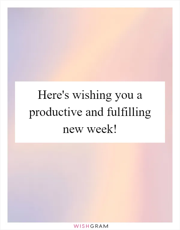 Here's wishing you a productive and fulfilling new week!