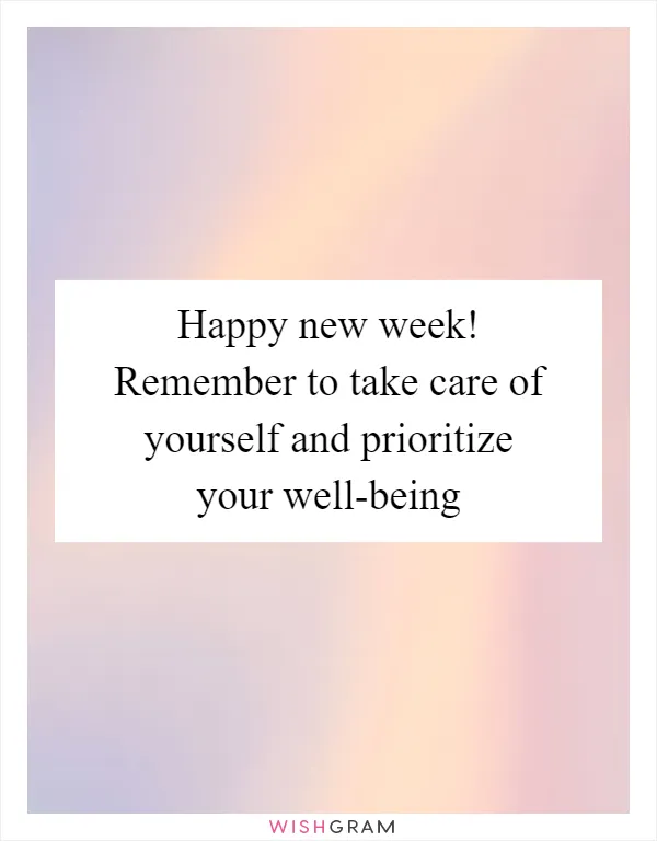 Happy new week! Remember to take care of yourself and prioritize your well-being