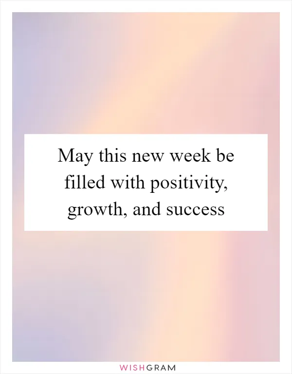 May this new week be filled with positivity, growth, and success
