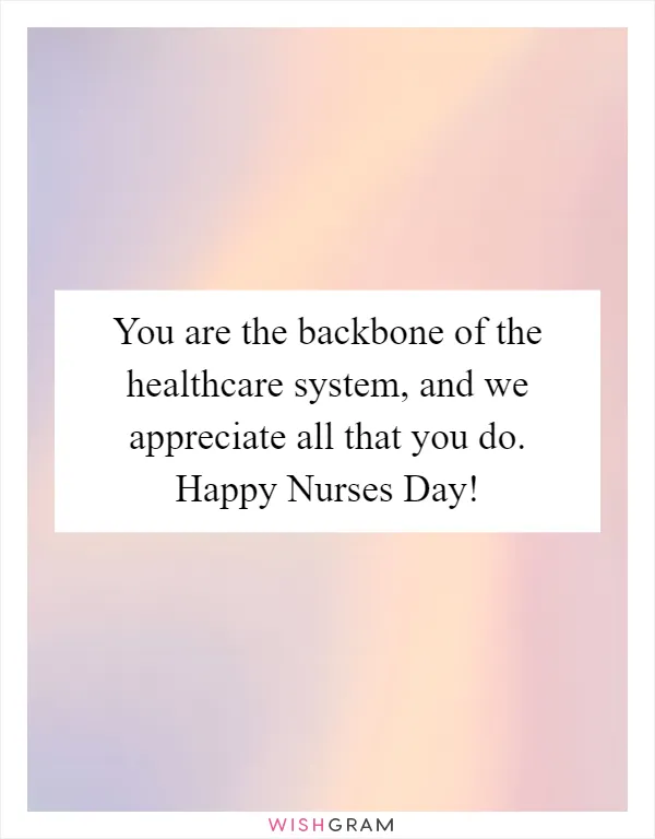 You are the backbone of the healthcare system, and we appreciate all that you do. Happy Nurses Day!