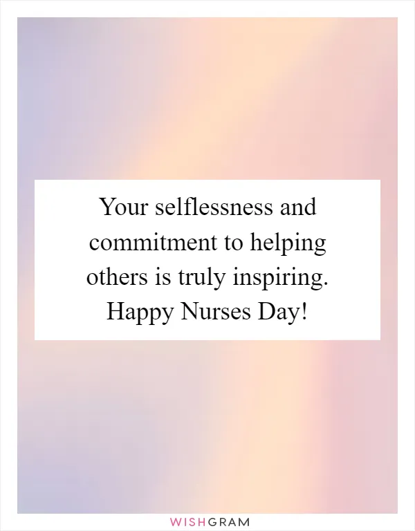 Your selflessness and commitment to helping others is truly inspiring. Happy Nurses Day!
