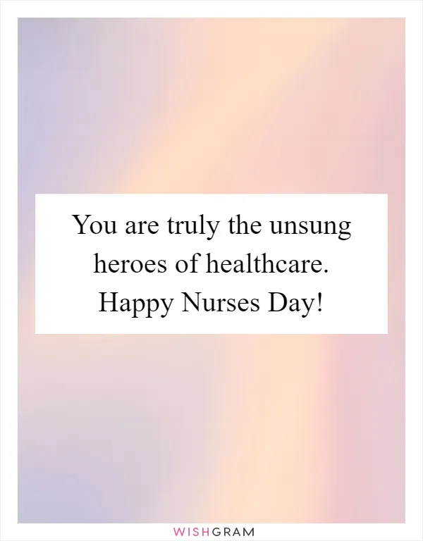 You are truly the unsung heroes of healthcare. Happy Nurses Day!