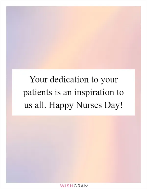 Your dedication to your patients is an inspiration to us all. Happy Nurses Day!