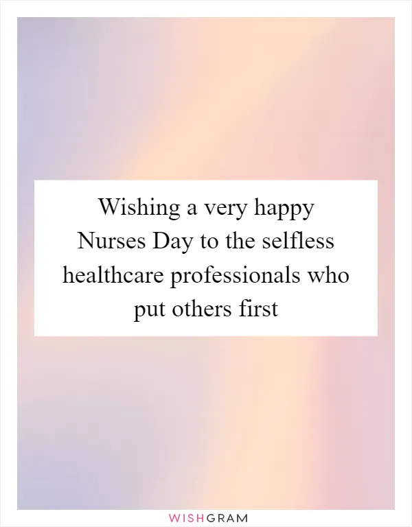 Wishing a very happy Nurses Day to the selfless healthcare professionals who put others first