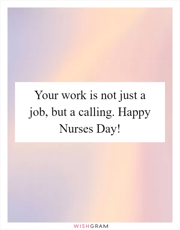 Your work is not just a job, but a calling. Happy Nurses Day!