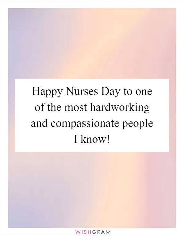 Happy Nurses Day to one of the most hardworking and compassionate people I know!