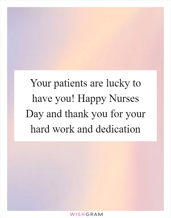 Your patients are lucky to have you! Happy Nurses Day and thank you for your hard work and dedication