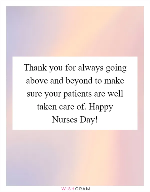 Thank you for always going above and beyond to make sure your patients are well taken care of. Happy Nurses Day!