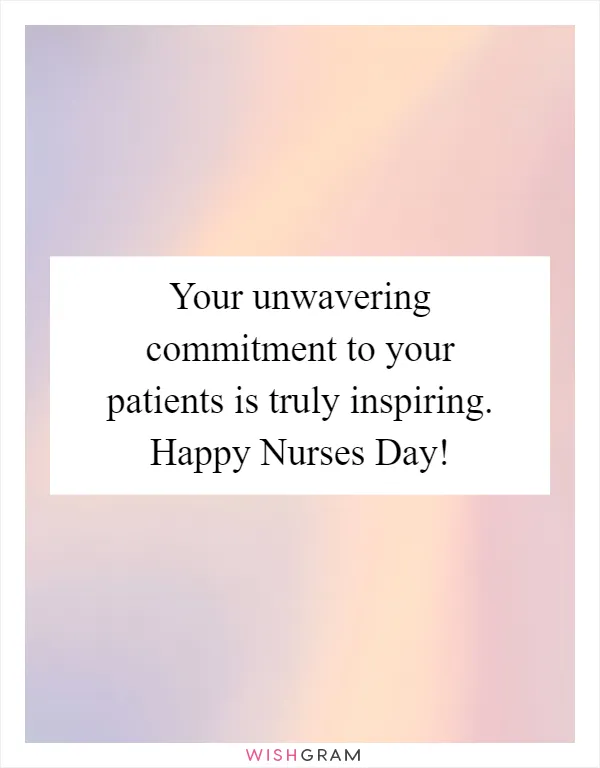 Your unwavering commitment to your patients is truly inspiring. Happy Nurses Day!