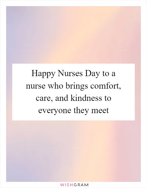 Happy Nurses Day to a nurse who brings comfort, care, and kindness to everyone they meet