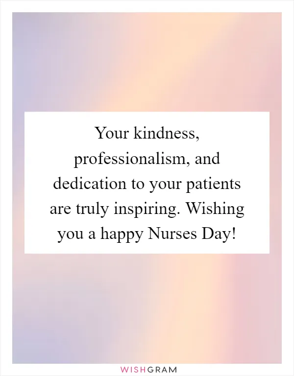 Your kindness, professionalism, and dedication to your patients are truly inspiring. Wishing you a happy Nurses Day!