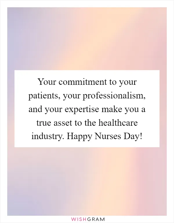 Your commitment to your patients, your professionalism, and your expertise make you a true asset to the healthcare industry. Happy Nurses Day!