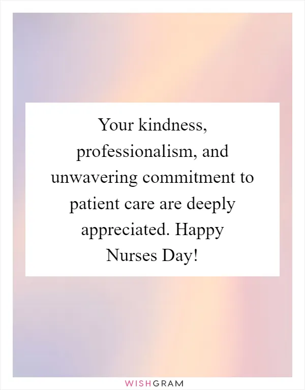 Your kindness, professionalism, and unwavering commitment to patient care are deeply appreciated. Happy Nurses Day!