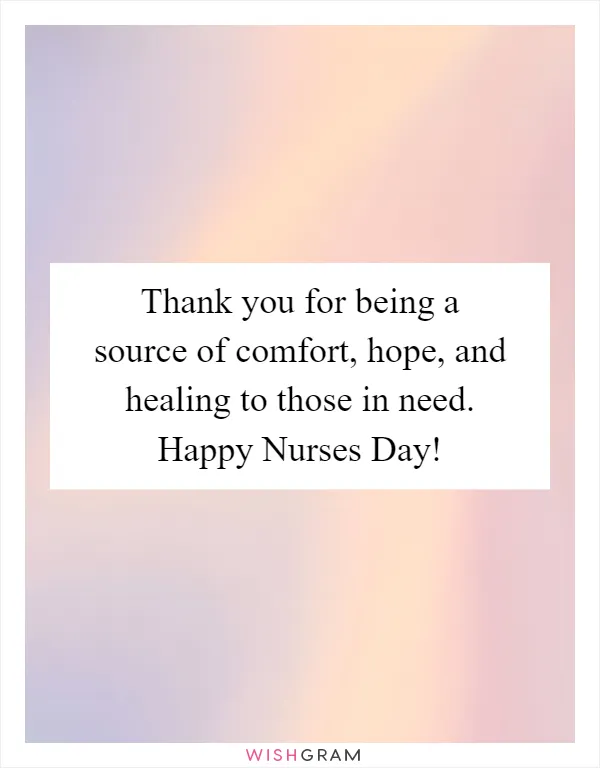 Thank you for being a source of comfort, hope, and healing to those in need. Happy Nurses Day!