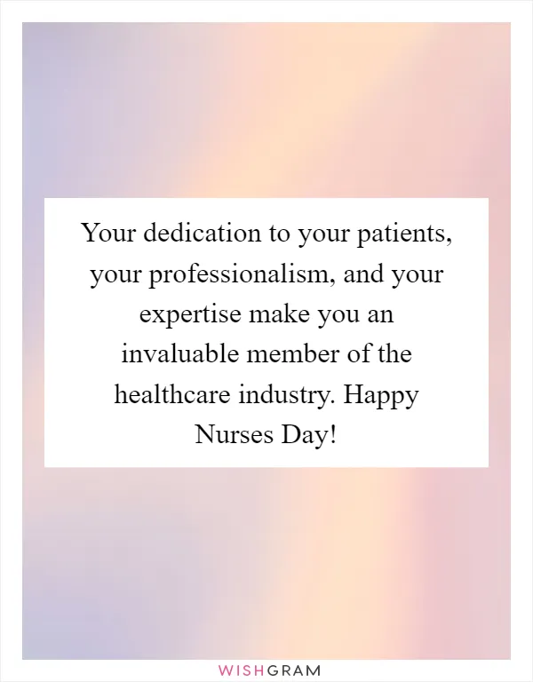 Your dedication to your patients, your professionalism, and your expertise make you an invaluable member of the healthcare industry. Happy Nurses Day!