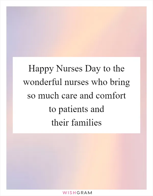 Happy Nurses Day to the wonderful nurses who bring so much care and comfort to patients and their families