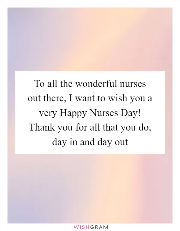 To all the wonderful nurses out there, I want to wish you a very Happy Nurses Day! Thank you for all that you do, day in and day out