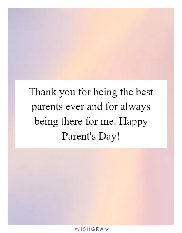 Thank you for being the best parents ever and for always being there for me. Happy Parent's Day!