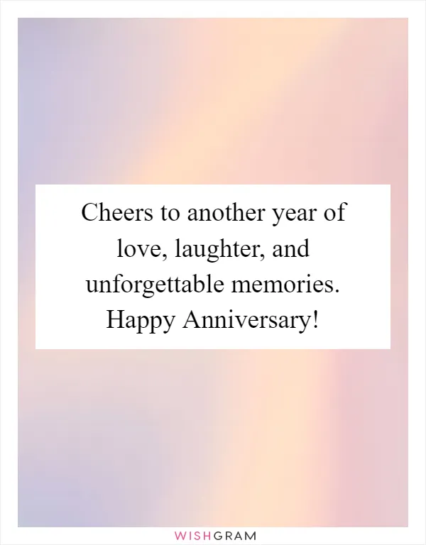 Cheers to another year of love, laughter, and unforgettable memories. Happy Anniversary!