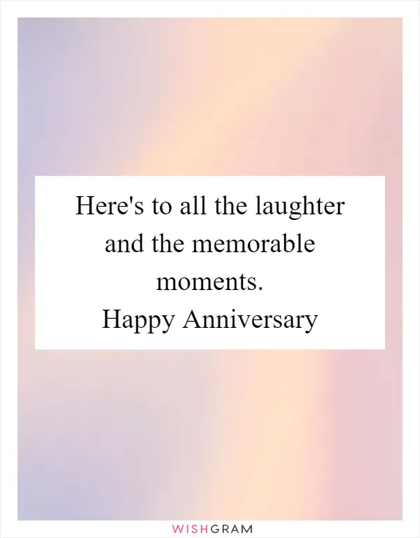 Here's to all the laughter and the memorable moments. Happy Anniversary