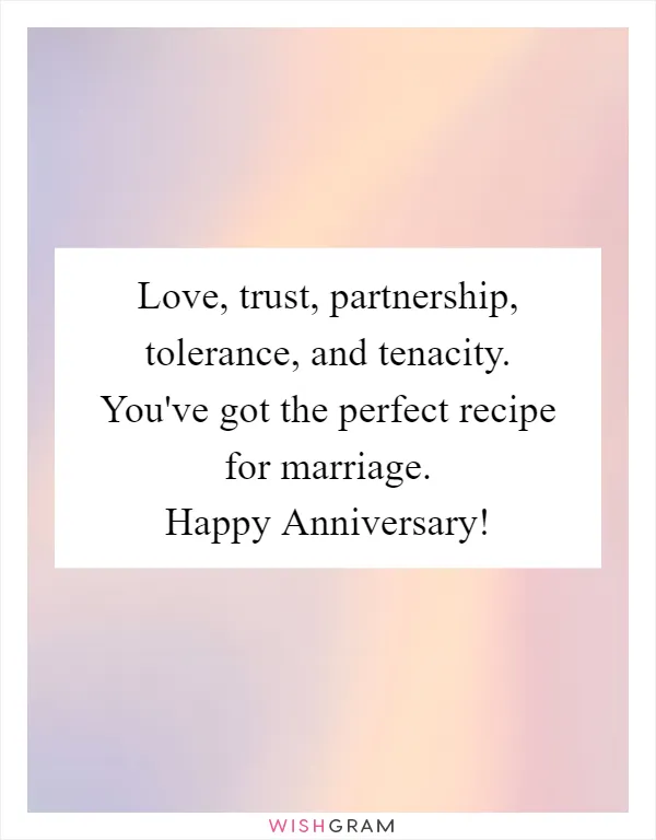 Love, trust, partnership, tolerance, and tenacity. You've got the perfect recipe for marriage. Happy Anniversary!